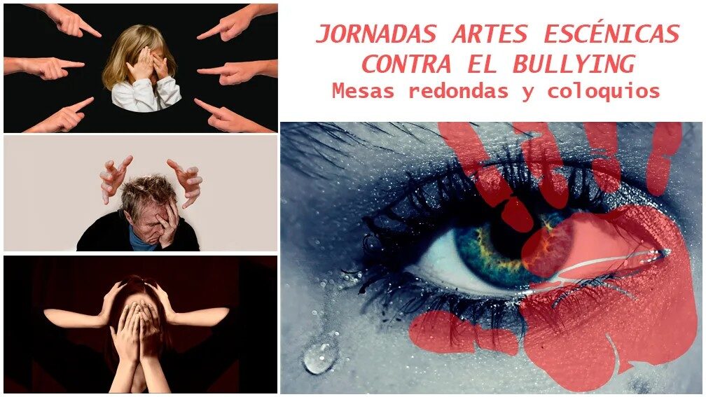 Varias imgenes; ojo con lágrima, unas manos señalando a una niña, un hombre llevándose las manos a la cabeza y una mujer que parece que está llorando. El texto dice: Jornadas Artes Escénicas contra el bulling. Mesas redondas y coloquios.